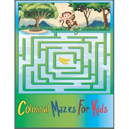 Colossal Mazes for Kids: Maze Activity Book for Kids Ages 4-8, more than 50 Mazes to solve, Great for Developing Problem Solving Skills.