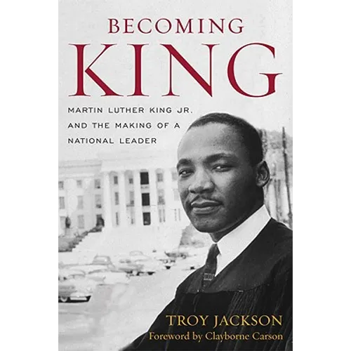 Becoming King: Martin Luther King Jr. and the Making of a National Leader