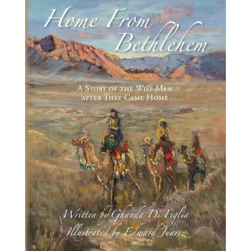 Home From Bethlehem: A Story of the Wise Men after They Came Home