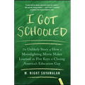 I Got Schooled: The Unlikely Story of How a Moonlighting Movie Maker Learned the Five Keys to Closing America's Education Gap