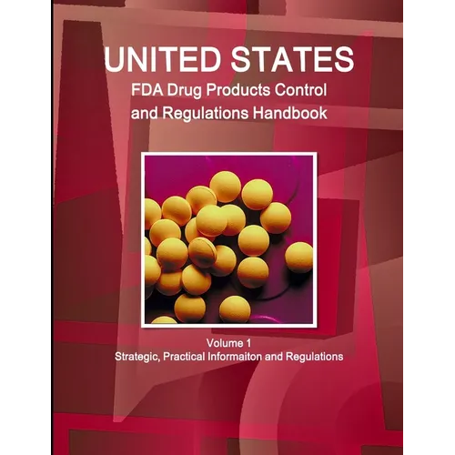 US FDA Drug Products Control and Regulations Handbook Volume 1 Strategic, Practical Informaiton and Regulations