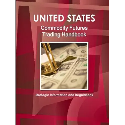 US Commodity Futures Trading Handbook - Strategic Information and Regulations