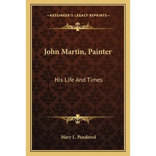 John Martin, Painter: His Life And Times