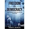 Freedom vs. Democracy: The Supreme Court May Be Our Last Hope