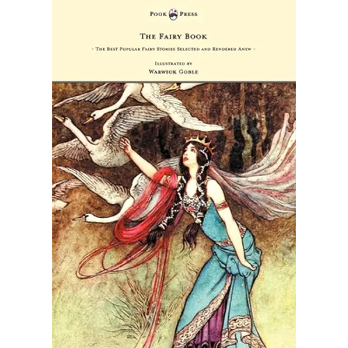 The Fairy Book - The Best Popular Fairy Stories Selected and Rendered Anew - Illustrated by Warwick Goble