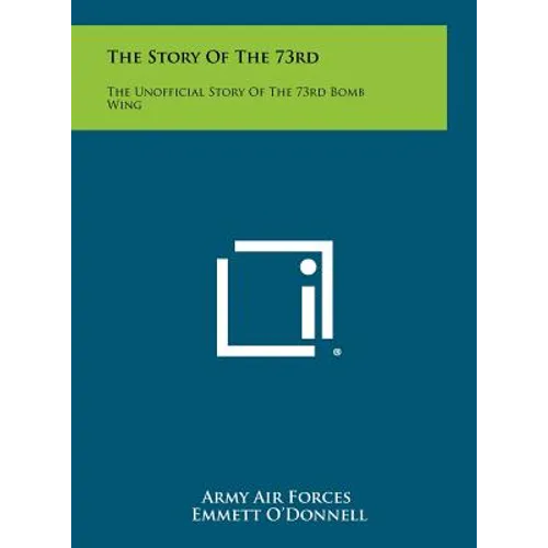 The Story of the 73rd: The Unofficial Story of the 73rd Bomb Wing