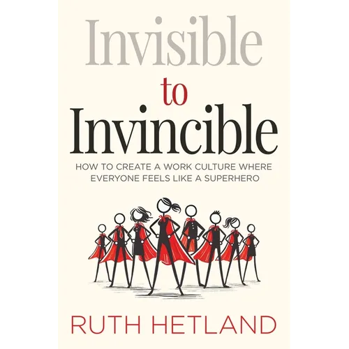 Invisible to Invincible: How to Create a Work Culture Where Everyone Feels Like a Superhero