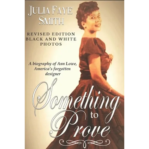Something to Prove: A Biography of Ann Lowe America's Forgotten Designer: With Black and White Photographs