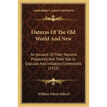 Daturas Of The Old World And New: An Account Of Their Narcotic Properties And Their Use In Oracular And Initiatory Ceremonies (1922)
