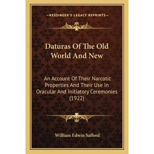 Daturas Of The Old World And New: An Account Of Their Narcotic Properties And Their Use In Oracular And Initiatory Ceremonies (1922)