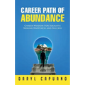 Career Path of Abundance: Career Wisdom For Idealists Seeking Happiness and Success