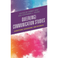 Queer(ing) Communication Studies: Disruptions, Discussions, and Pathways