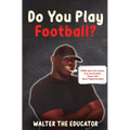 Do You Play Football?: Poems about Life Lessons from the Greatest Player that Never Played the Game