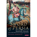 The Sword of Persia: Nader Shah, from Tribal Warrior to Conquering Tyrant
