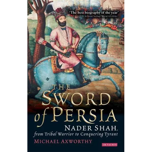 The Sword of Persia: Nader Shah, from Tribal Warrior to Conquering Tyrant