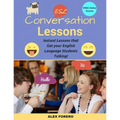 ESL Conversation Lessons: Instant Lessons that Get your English Language Students Talking