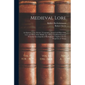 Medieval Lore: An Epitome of the Science, Geography, Animal and Plant Folk-Lore and Myth of the Middle Age: Being Classified Gleaning