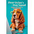 Dear Dylan's Dog Squad: Wisdom and Wags for Pet Owners