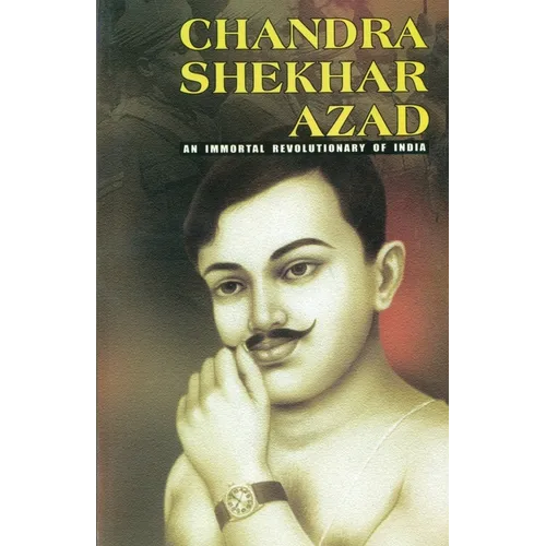 Chandra Shekhar Azad: An Immortal Revolutionary of India