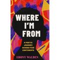 Where I'm from: A Poetic Journey Across Five Continents--A Memoir