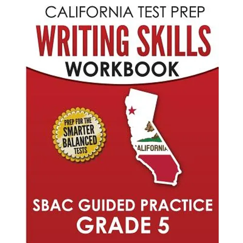 CALIFORNIA TEST PREP Writing Skills Workbook SBAC Guided Practice Grade 5: Preparation for the Smarter Balanced ELA Tests