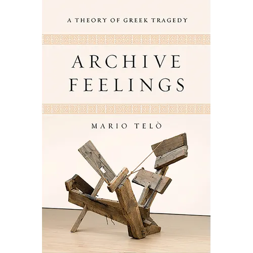 Archive Feelings: A Theory of Greek Tragedy