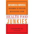 Health Food Junkies: Orthorexia Nervosa: Overcoming the Obsession with Healthful Eating