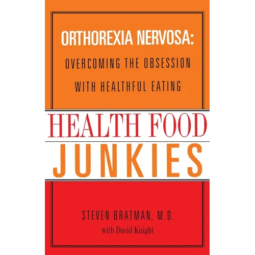 Health Food Junkies: Orthorexia Nervosa: Overcoming the Obsession with Healthful Eating