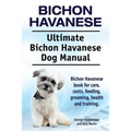 Bichon Havanese. Ultimate Bichon Havanese Dog Manual. Bichon Havanese book for care, costs, feeding, grooming, health and training.