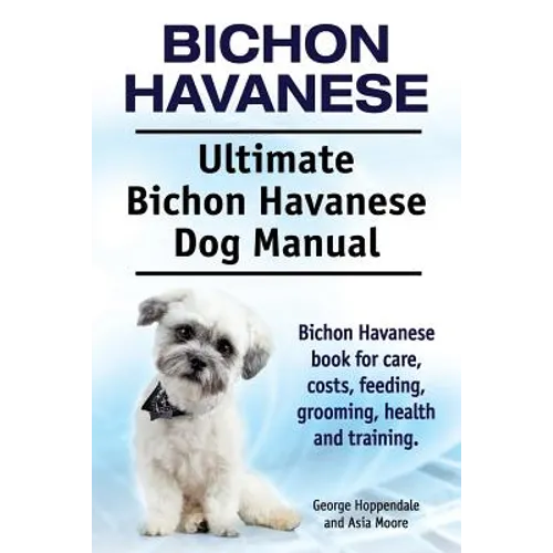 Bichon Havanese. Ultimate Bichon Havanese Dog Manual. Bichon Havanese book for care, costs, feeding, grooming, health and training.