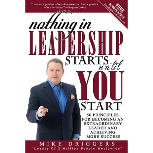 Nothing In Leadership Starts Until YOU Start: 50 Principles For Becoming An Extraordinary LEADER and Achieving More Success