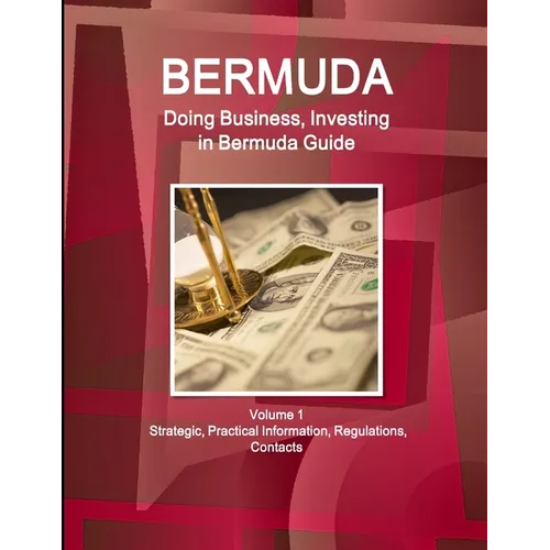 Bermuda: Doing Business, Investing in Bermuda Guide Volume 1 Strategic, Practical Information, Regulations, Contacts
