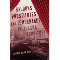 Saloons, Prostitutes, and Temperance in Alaska Territory