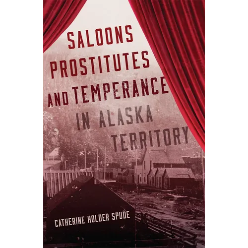 Saloons, Prostitutes, and Temperance in Alaska Territory