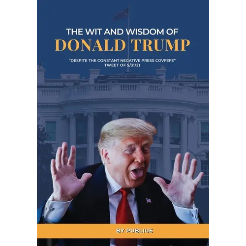 The Wit and Wisdom of Donald J. Trump