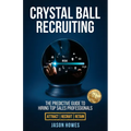 Crystal Ball Recruiting: The Predictive Guide to Hiring Top Sales Professionals