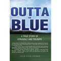 Outta the Blue: A True Story of Struggle and Triumph