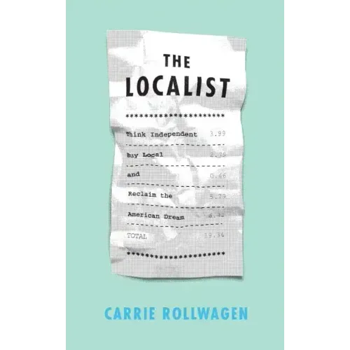 The Localist: Think Independent, Buy Local, and Reclaim the American Dream