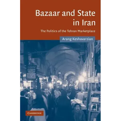 Bazaar and State in Iran: The Politics of the Tehran Marketplace