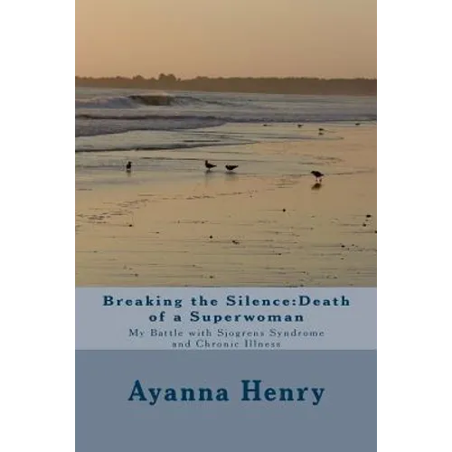 Breaking the Silence: Death of a Superwoman: My Battle with Sjogrens Syndrome and Chronic Illness