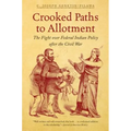 Crooked Paths to Allotment: The Fight over Federal Indian Policy after the Civil War
