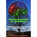 Holistic Remedies for Alzheimer's: Natural Strategies to Avoid or Combat Dementia