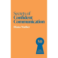 Secrets of Confident Communication: 50 Insights from Brilliant Communicators