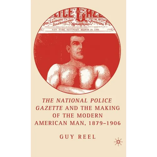 National Police Gazette and the Making of the Modern American Man, 1879-1906