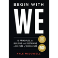 Begin With WE: 10 Principles for Building and Sustaining a Culture of Excellence