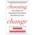 Choosing Change: How Leaders and Organizations Drive Results One Person at a Time
