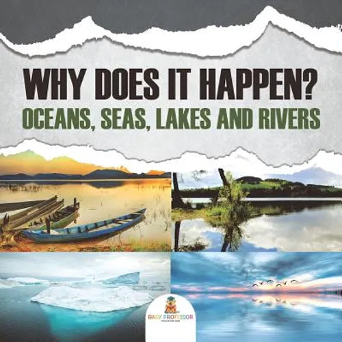 Why Does It Happen? Oceans, Seas, Lakes and Rivers