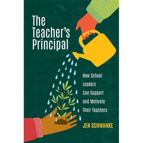 The Teacher's Principal: How School Leaders Can Support and Motivate Their Teachers