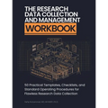 The Research Data Collection and Management Workbook: 50 Practical Templates, Checklists, and Standard Operating Procedures for Flawless Research Data