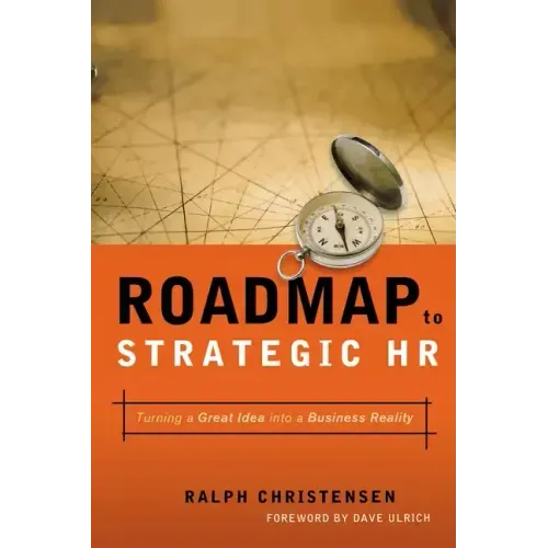 Roadmap to Strategic HR: Turning a Great Idea Into a Business Reality